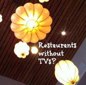 Restaurants with No TVs